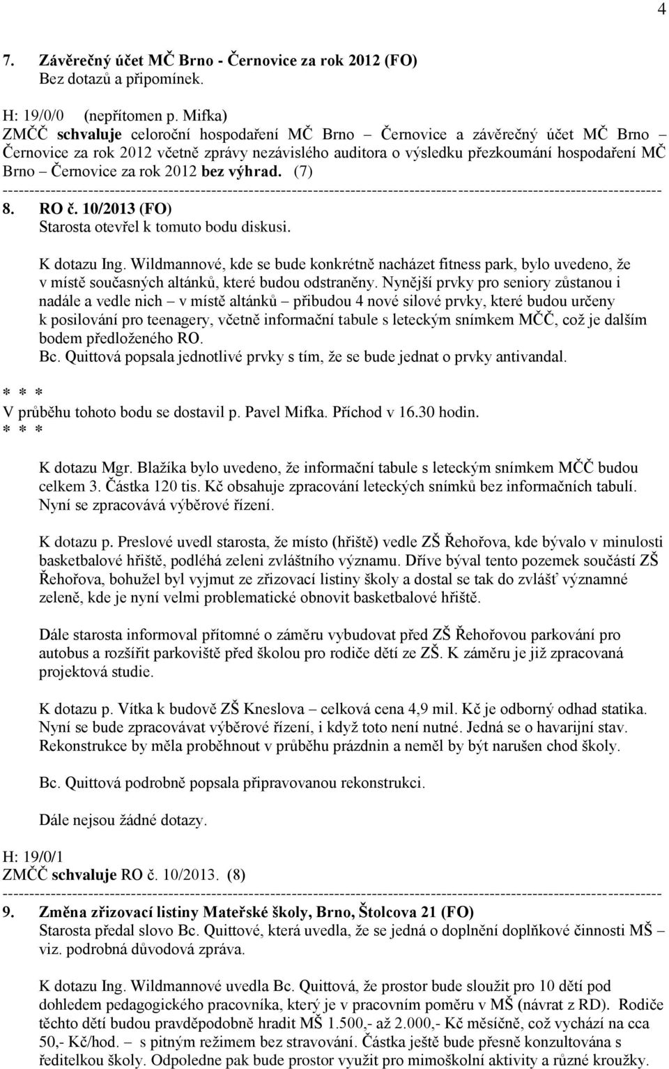 rok 2012 bez výhrad. (7) 8. RO č. 10/2013 (FO) Starosta otevřel k tomuto bodu diskusi. K dotazu Ing.