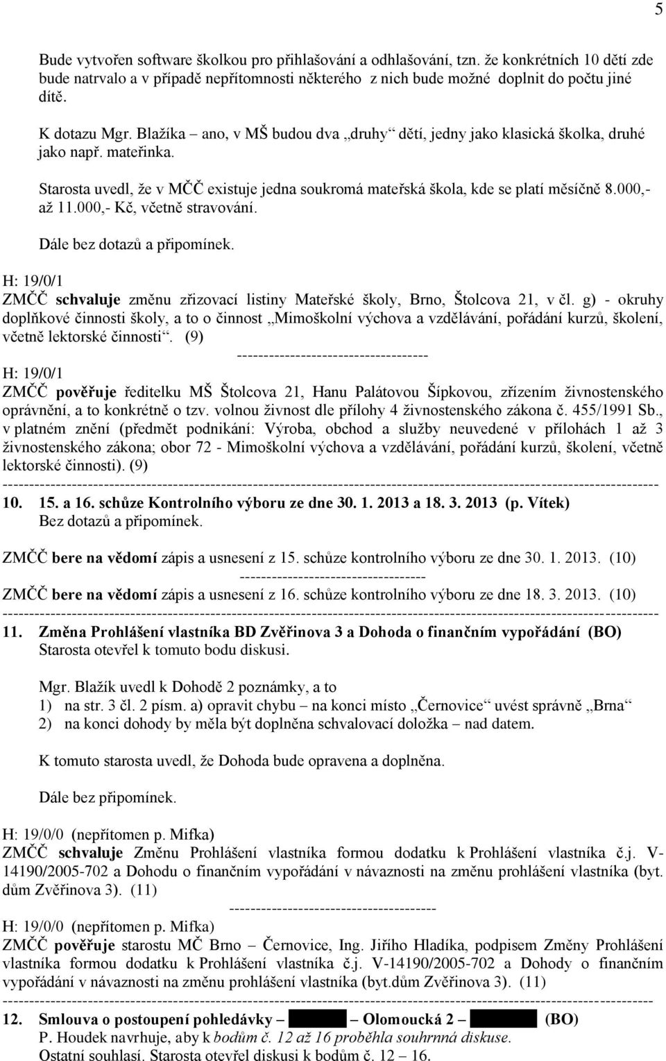 000,- až 11.000,- Kč, včetně stravování. Dále bez dotazů a připomínek. H: 19/0/1 ZMČČ schvaluje změnu zřizovací listiny Mateřské školy, Brno, Štolcova 21, v čl.