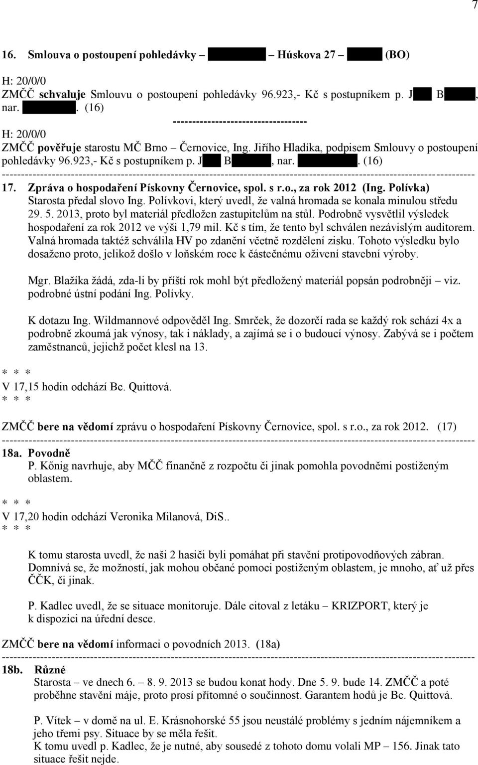 o., za rok 2012 (Ing. Polívka) Starosta předal slovo Ing. Polívkovi, který uvedl, že valná hromada se konala minulou středu 29. 5. 2013, proto byl materiál předložen zastupitelům na stůl.