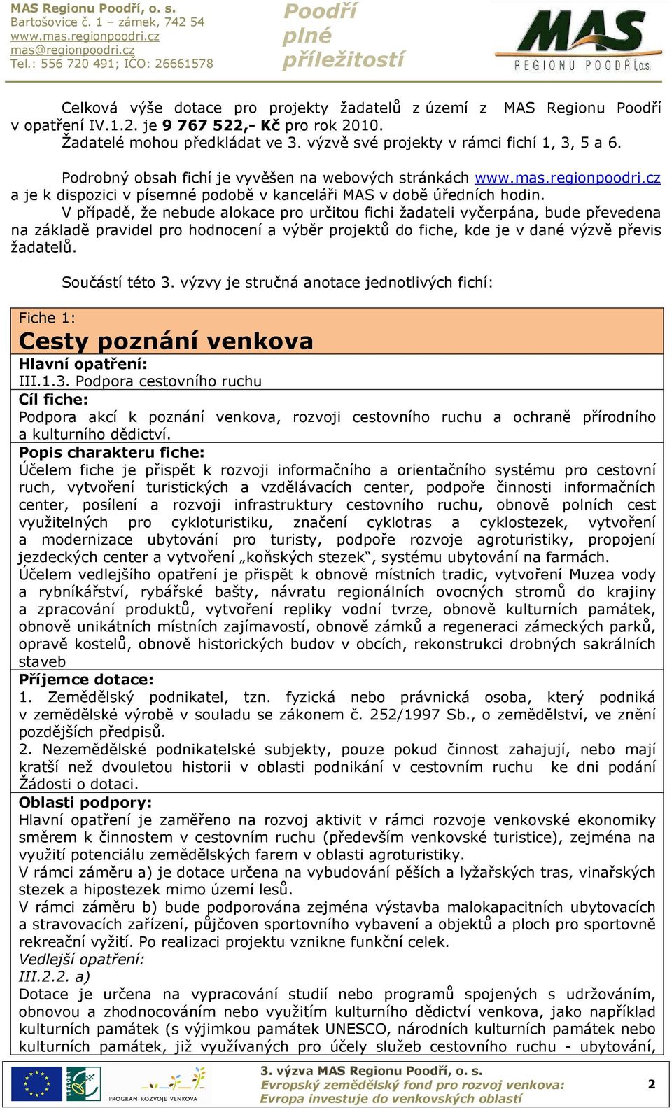 V případě, že nebude alokace pro určitou fichi žadateli vyčerpána, bude převedena na základě pravidel pro hodnocení a výběr projektů do fiche, kde je v dané výzvě převis žadatelů. Součástí této 3.