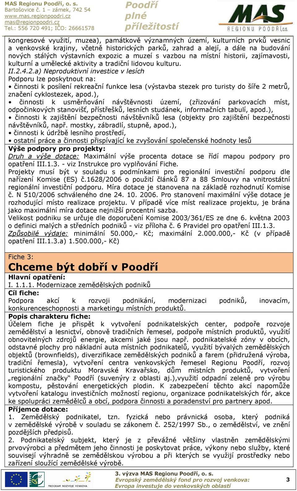 4.2.a) Neproduktivní investice v lesích Podporu lze poskytnout na: činnosti k posílení rekreační funkce lesa (výstavba stezek pro turisty do šíře 2 metrů, značení cyklostezek, apod.