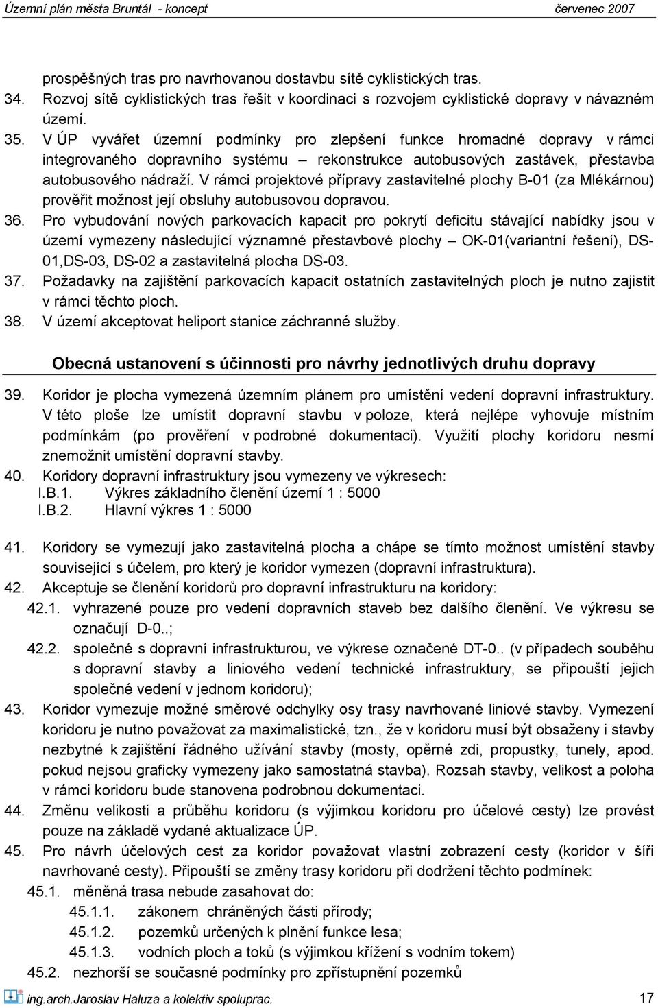 V rámci projektové přípravy zastavitelné plochy B-01 (za Mlékárnou) prověřit možnost její obsluhy autobusovou dopravou. 36.
