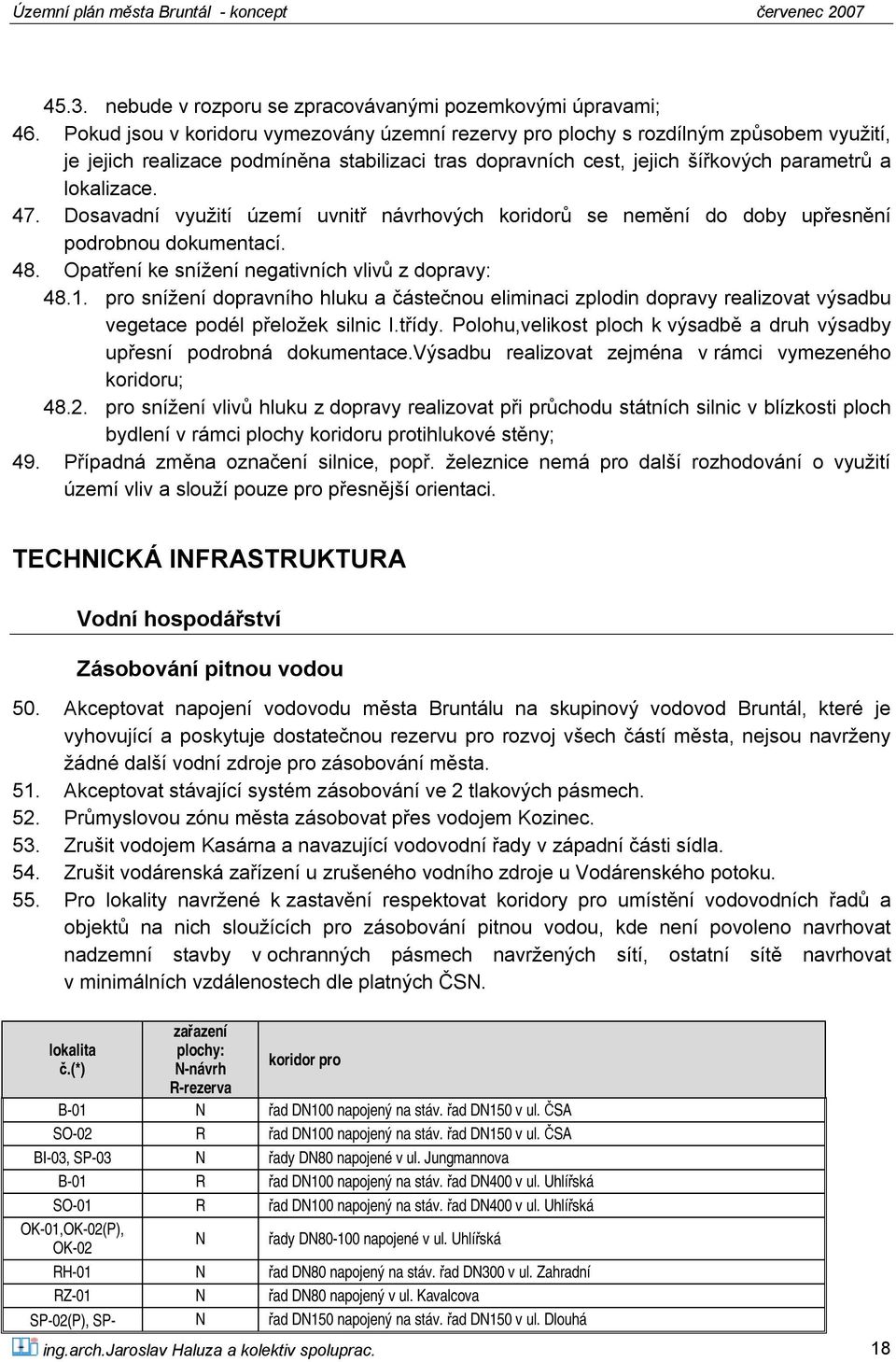 Dosavadní využití území uvnitř návrhových koridorů se nemění do doby upřesnění podrobnou dokumentací. 48. Opatření ke snížení negativních vlivů z dopravy: 48.1.