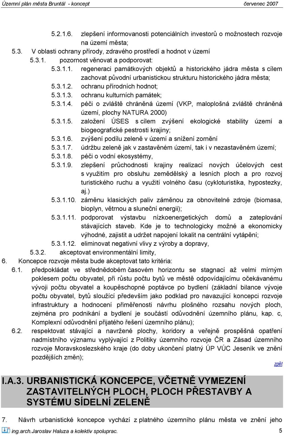 3.1.4. péči o zvláště chráněná území (VKP, maloplošná zvláště chráněná území, plochy NATURA 2000) 5.3.1.5. založení ÚSES s cílem zvýšení ekologické stability území a biogeografické pestrosti krajiny; 5.