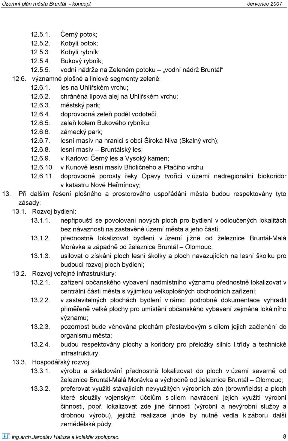 6.7. lesní masív na hranici s obcí Široká Niva (Skalný vrch); 12.6.8. lesní masív Bruntálský les; 12.6.9. v Karlovci Černý les a Vysoký kámen; 12.6.10.