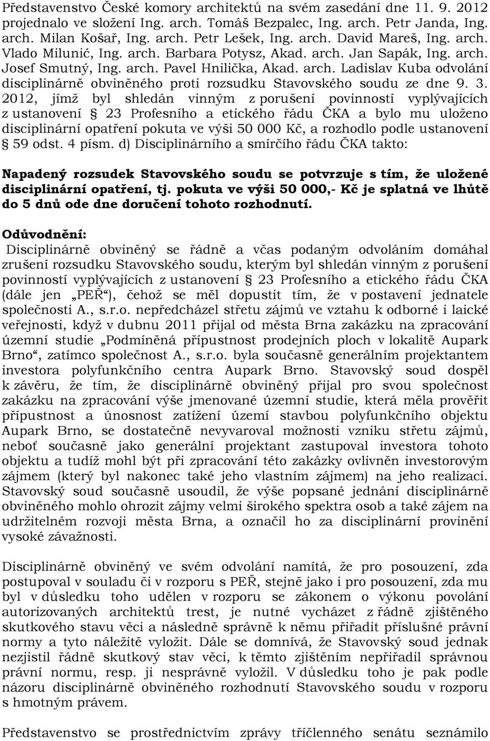 3. 2012, jímž byl shledán vinným z porušení povinností vyplývajících z ustanovení 23 Profesního a etického řádu ČKA a bylo mu uloženo disciplinární opatření pokuta ve výši 50 000 Kč, a rozhodlo podle