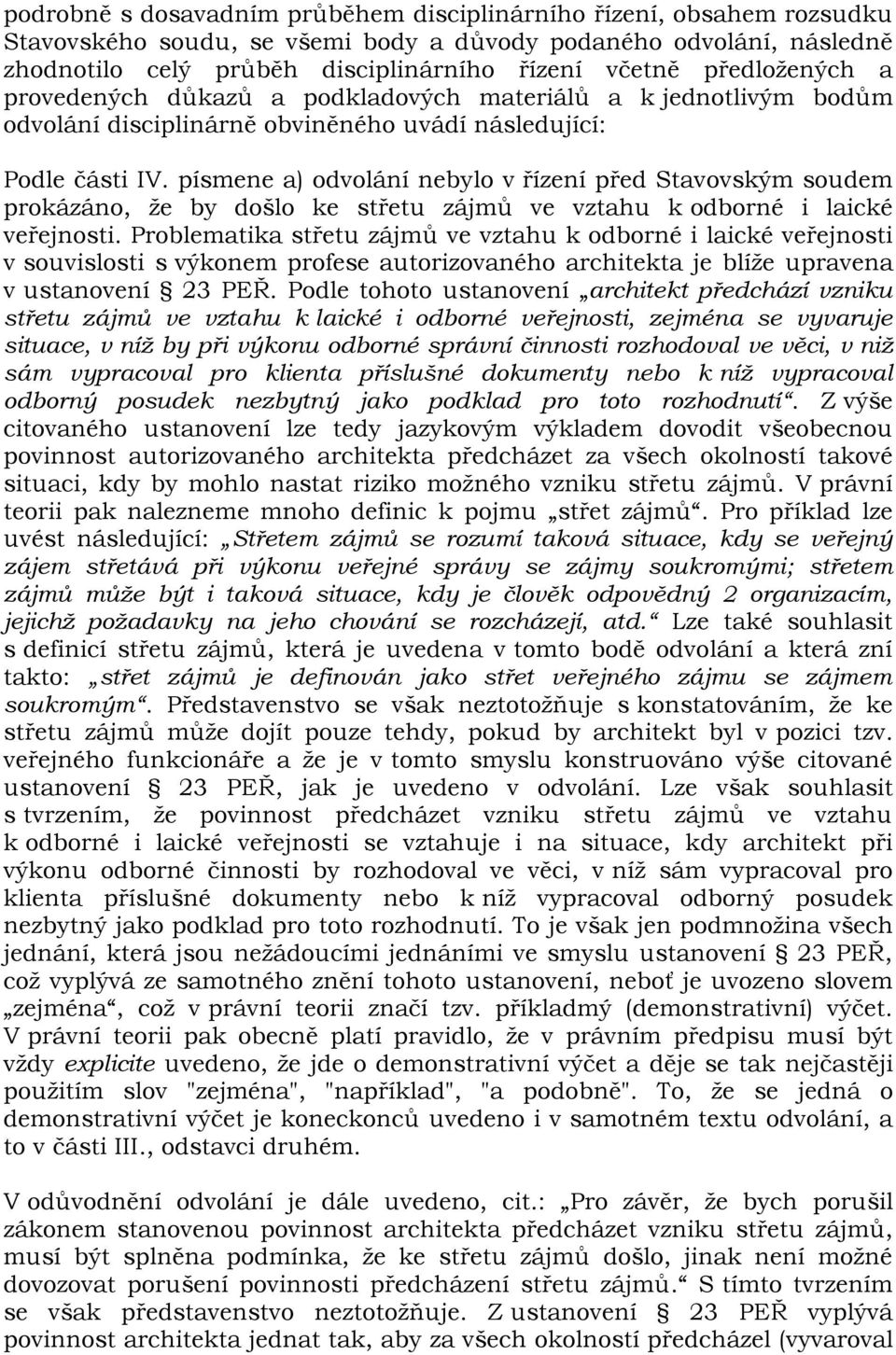 písmene a) odvolání nebylo v řízení před Stavovským soudem prokázáno, že by došlo ke střetu zájmů ve vztahu k odborné i laické veřejnosti.