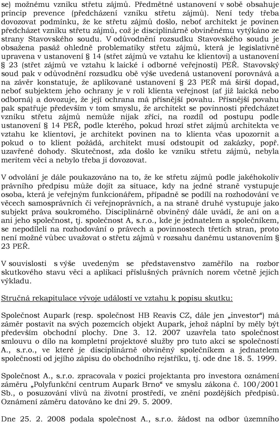 V odůvodnění rozsudku Stavovského soudu je obsažena pasáž ohledně problematiky střetu zájmů, která je legislativně upravena v ustanovení 14 (střet zájmů ve vztahu ke klientovi) a ustanovení 23 (střet