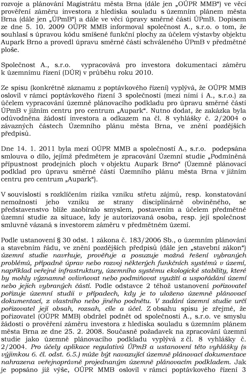 Společnost A., s.r.o. vypracovává pro investora dokumentaci záměru k územnímu řízení (DÚR) v průběhu roku 2010.