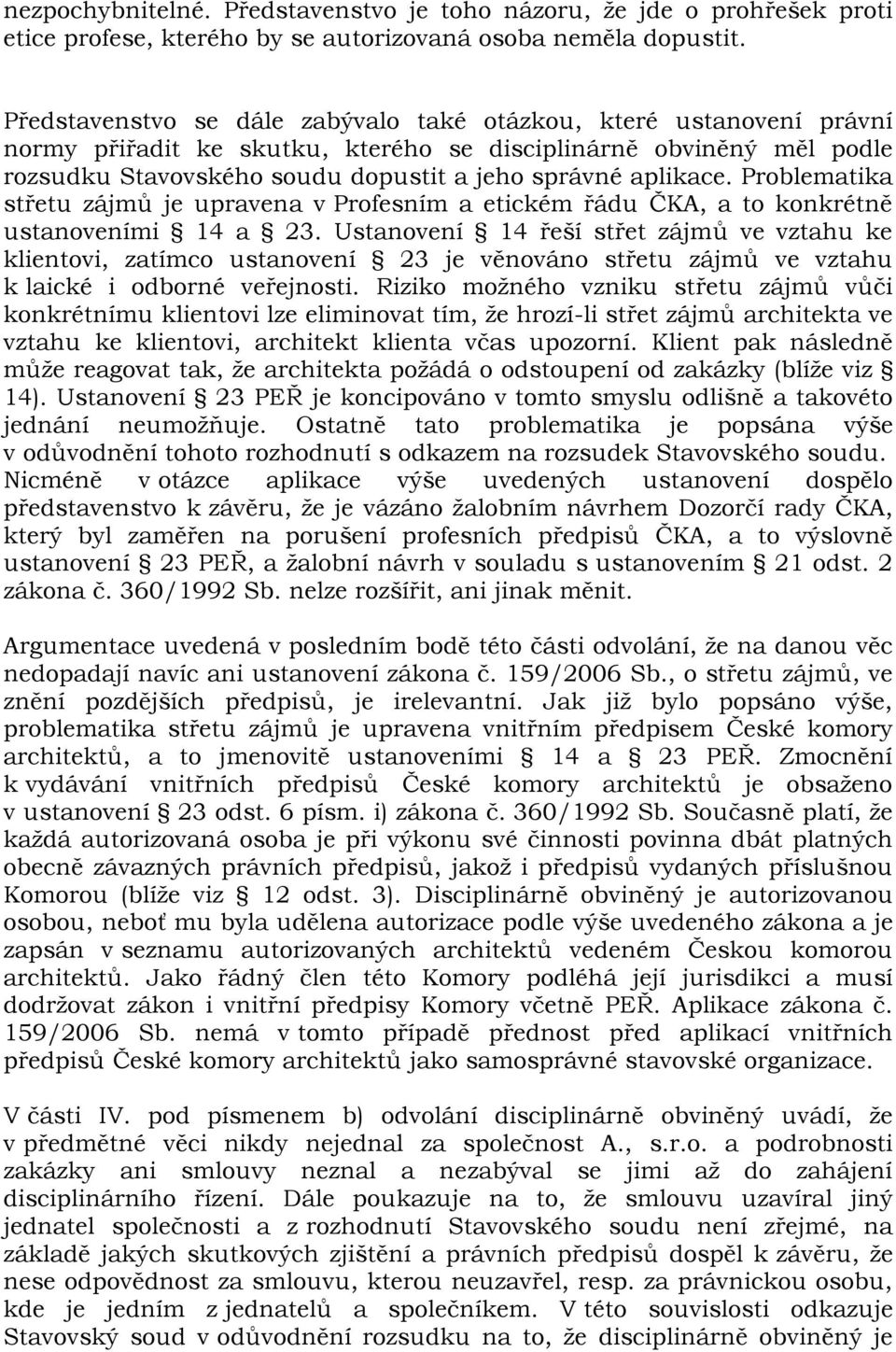 Problematika střetu zájmů je upravena v Profesním a etickém řádu ČKA, a to konkrétně ustanoveními 14 a 23.