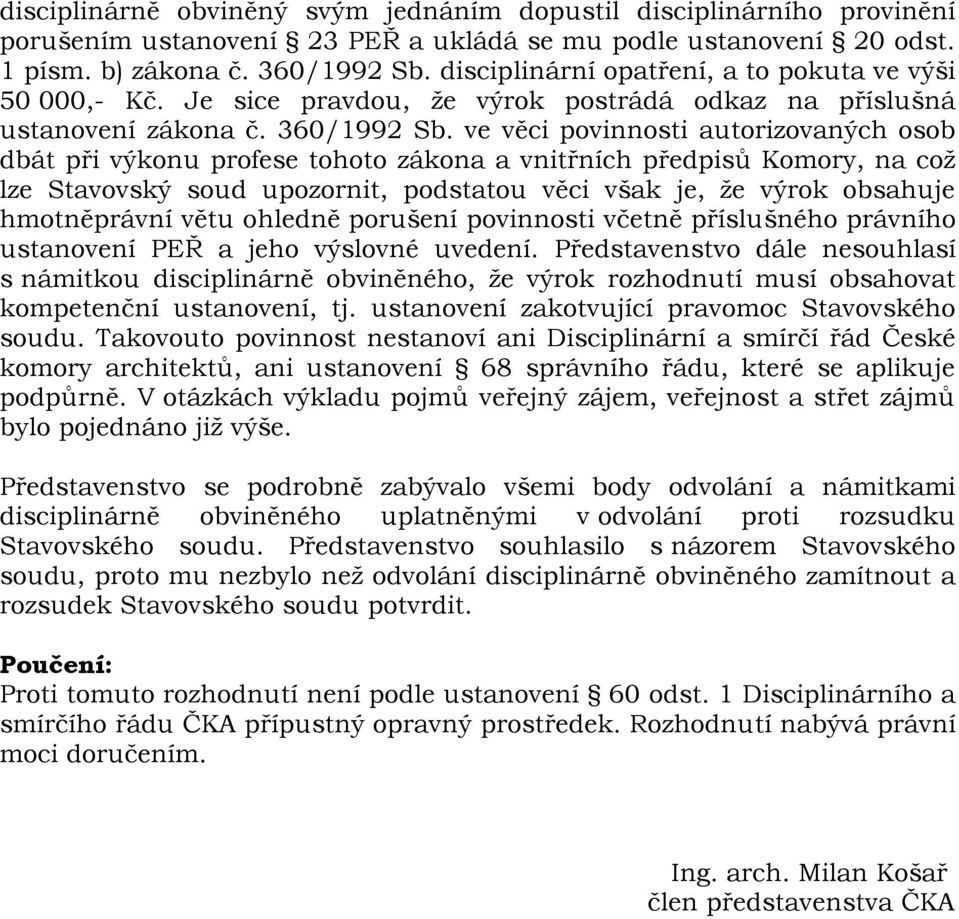 ve věci povinnosti autorizovaných osob dbát při výkonu profese tohoto zákona a vnitřních předpisů Komory, na což lze Stavovský soud upozornit, podstatou věci však je, že výrok obsahuje hmotněprávní