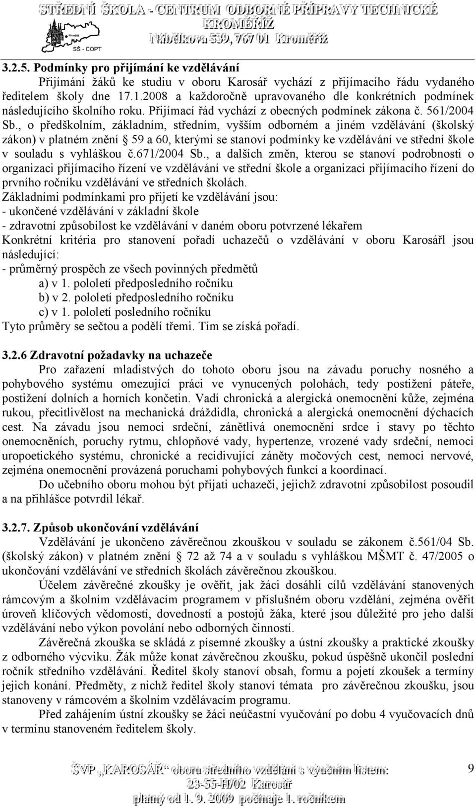 , o předškolním, základním, středním, vyšším odborném a jiném vzdělávání (školský zákon) v platném znění 59 a 60, kterými se stanoví podmínky ke vzdělávání ve střední škole v souladu s vyhláškou č.