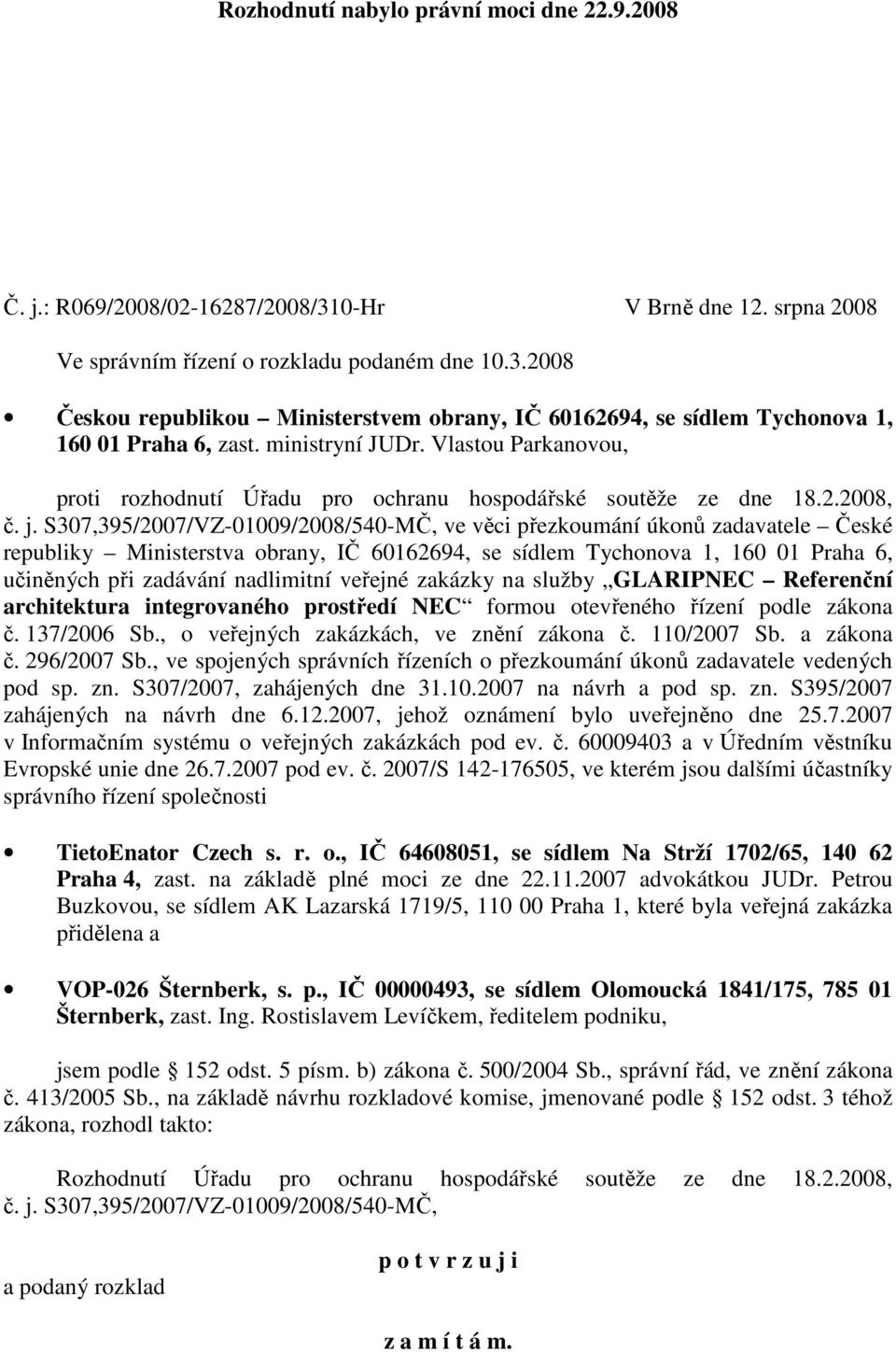 S307,395/2007/VZ-01009/2008/540-MČ, ve věci přezkoumání úkonů zadavatele České republiky Ministerstva obrany, IČ 60162694, se sídlem Tychonova 1, 160 01 Praha 6, učiněných při zadávání nadlimitní