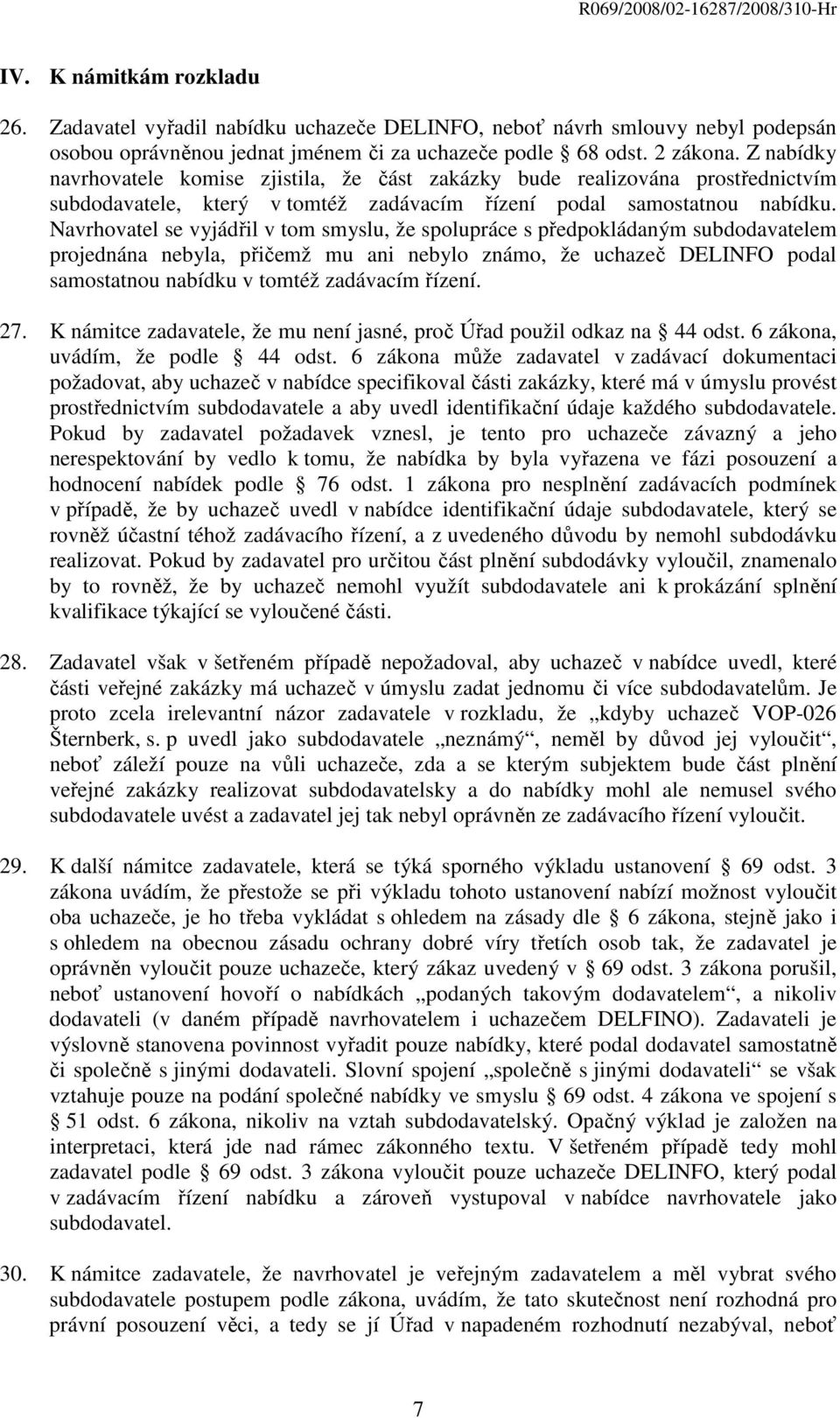 Navrhovatel se vyjádřil v tom smyslu, že spolupráce s předpokládaným subdodavatelem projednána nebyla, přičemž mu ani nebylo známo, že uchazeč DELINFO podal samostatnou nabídku v tomtéž zadávacím