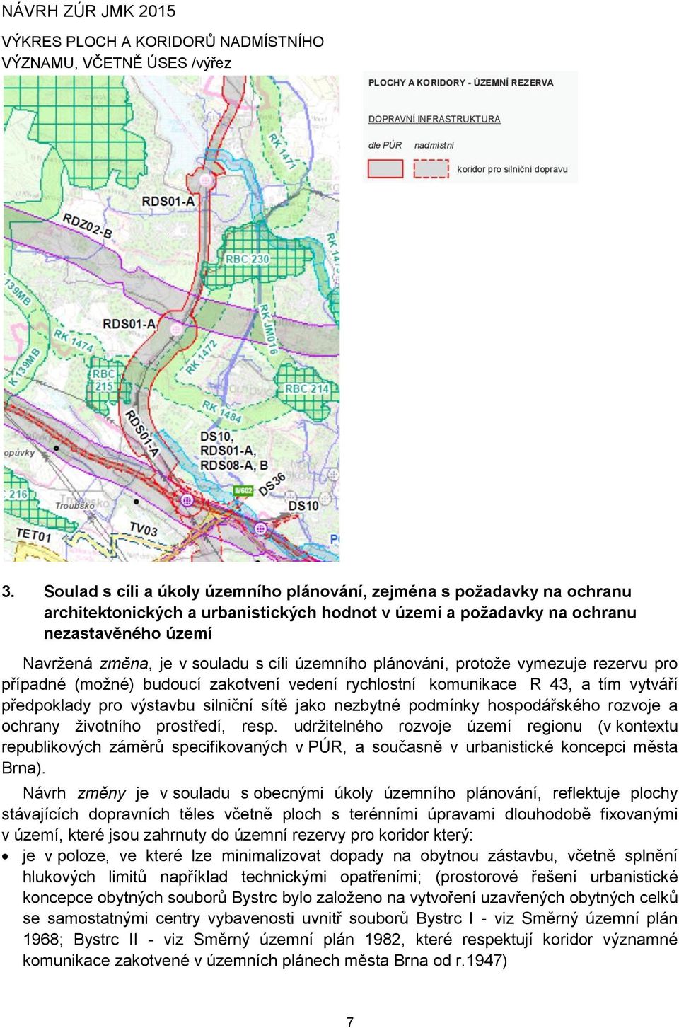 cíli územního plánování, protože vymezuje rezervu pro případné (možné) budoucí zakotvení vedení rychlostní komunikace R 43, a tím vytváří předpoklady pro výstavbu silniční sítě jako nezbytné podmínky