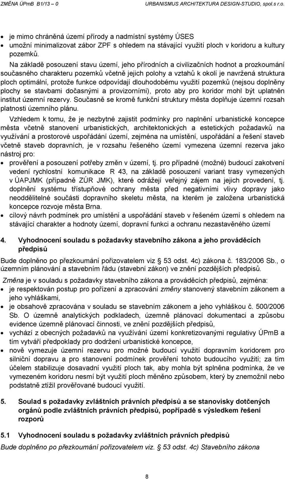 protože funkce odpovídají dlouhodobému využití pozemků (nejsou doplněny plochy se stavbami dočasnými a provizorními), proto aby pro koridor mohl být uplatněn institut územní rezervy.