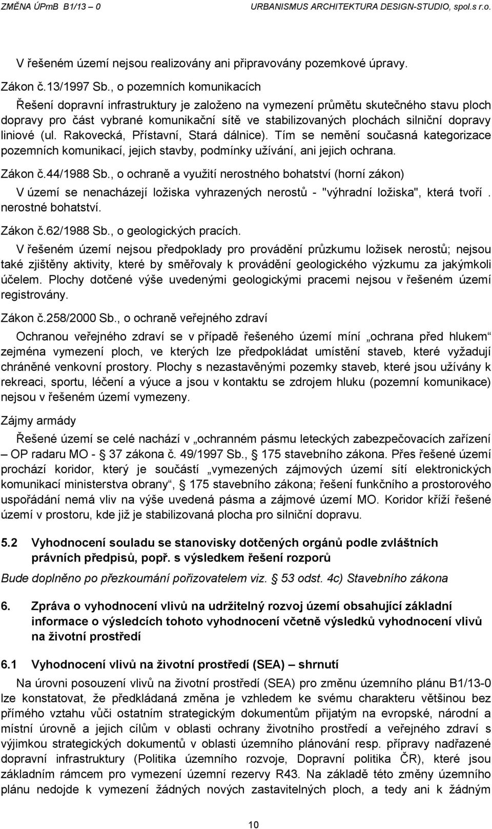 liniové (ul. Rakovecká, Přístavní, Stará dálnice). Tím se nemění současná kategorizace pozemních komunikací, jejich stavby, podmínky užívání, ani jejich ochrana. Zákon č.44/1988 Sb.