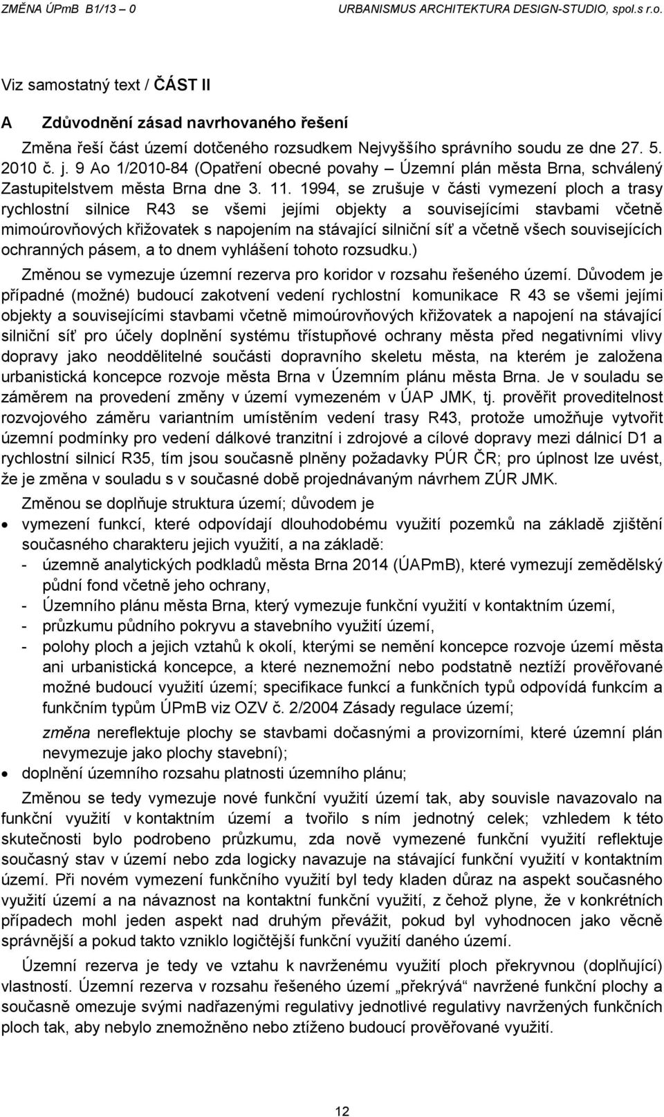 1994, se zrušuje v části vymezení ploch a trasy rychlostní silnice R43 se všemi jejími objekty a souvisejícími stavbami včetně mimoúrovňových křižovatek s napojením na stávající silniční síť a včetně