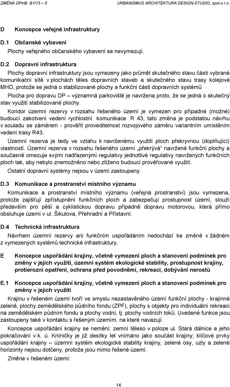 2 Dopravní infrastruktura Plochy dopravní infrastruktury jsou vymezeny jako průmět skutečného stavu části vybrané komunikační sítě v plochách těles dopravních staveb a skutečného stavu trasy kolejové