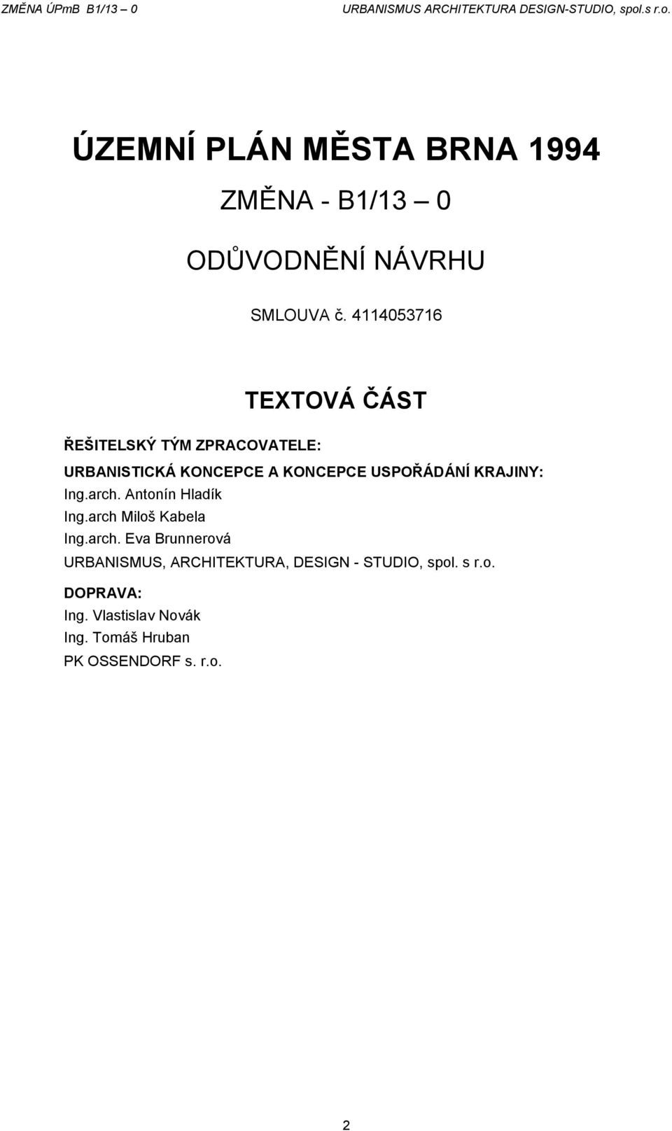 USPOŘÁDÁNÍ KRAJINY: Ing.arch. Antonín Hladík Ing.arch Miloš Kabela Ing.arch. Eva Brunnerová URBANISMUS, ARCHITEKTURA, DESIGN - STUDIO, spol.