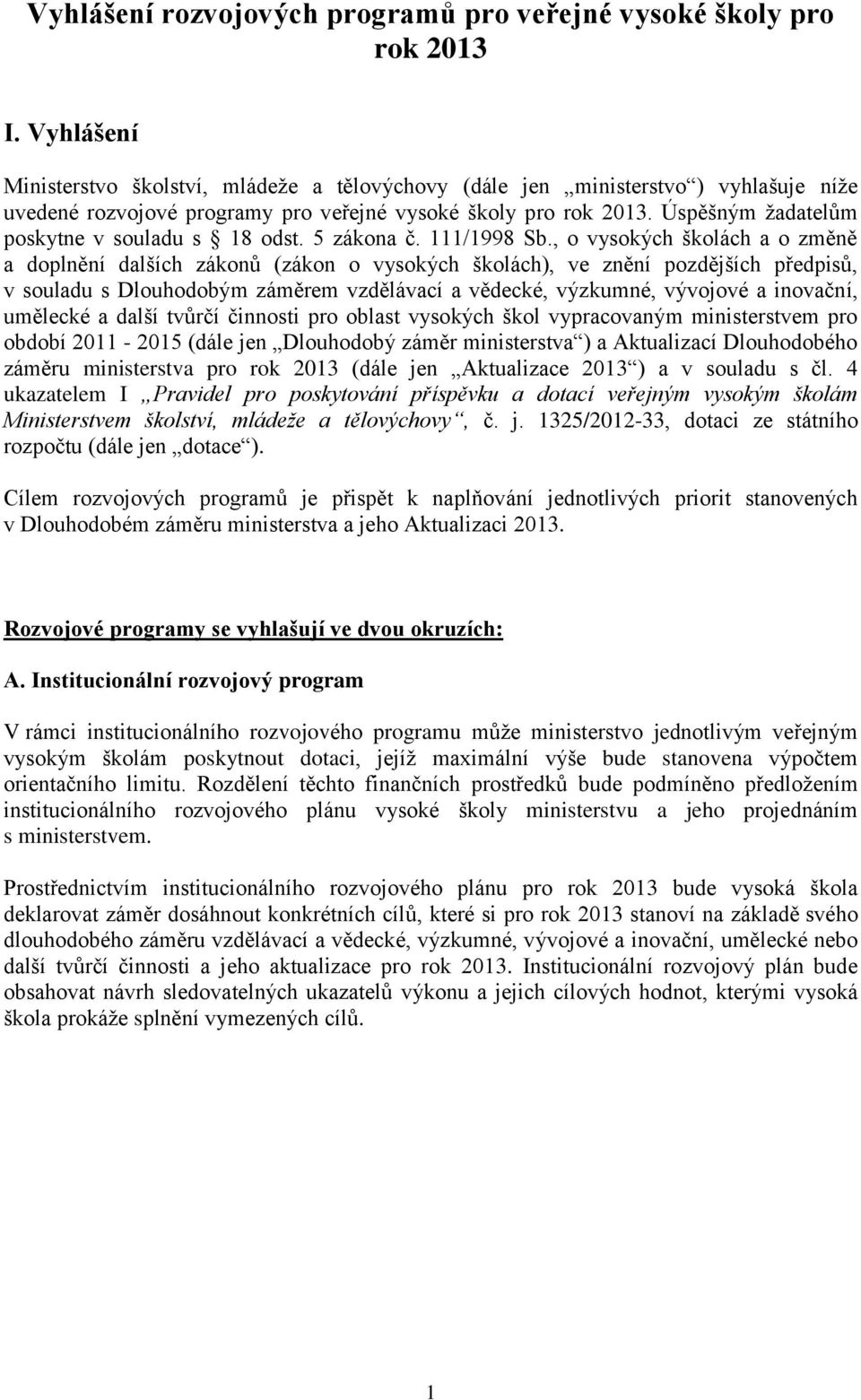 Úspěšným žadatelům poskytne v souladu s 18 odst. 5 zákona č. 111/1998 Sb.