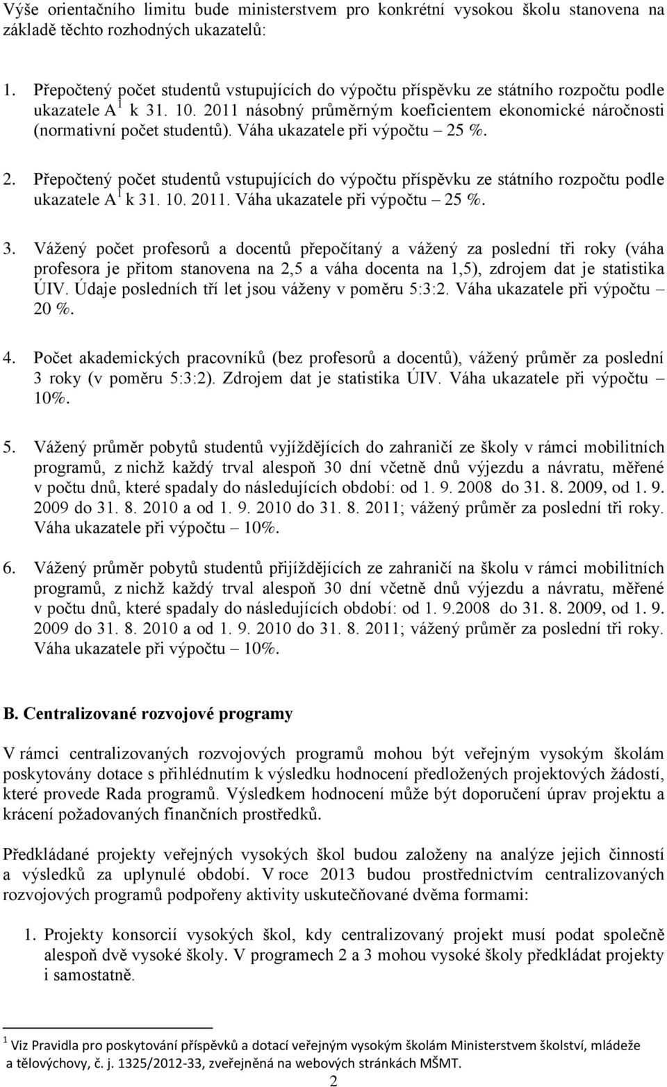 Váha ukazatele při výpočtu 25 %. 2. Přepočtený počet studentů vstupujících do výpočtu příspěvku ze státního rozpočtu podle ukazatele A 1 k 31