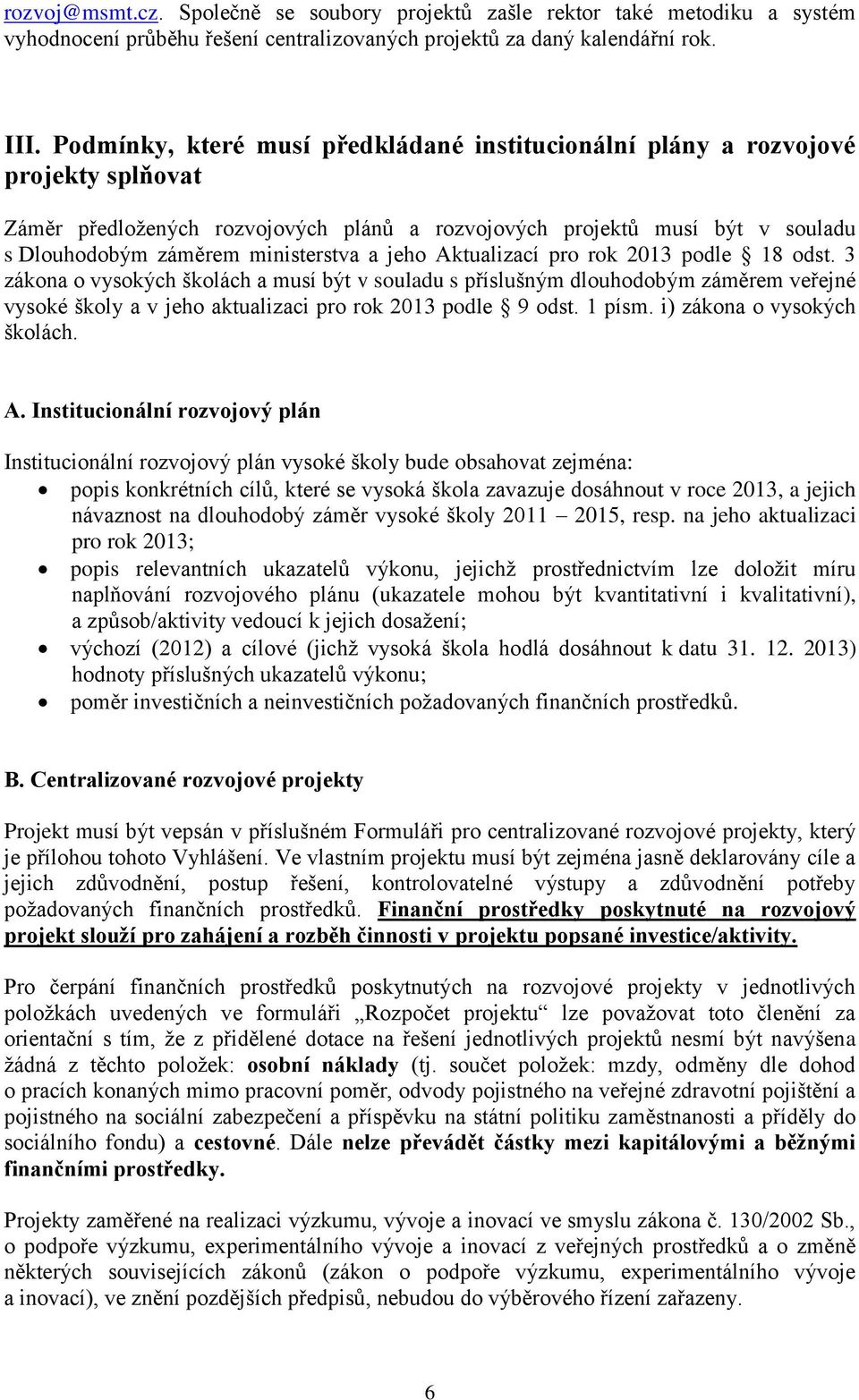 a jeho Aktualizací pro rok 2013 podle 18 odst. 3 zákona o vysokých školách a musí být v souladu s příslušným dlouhodobým záměrem veřejné vysoké školy a v jeho aktualizaci pro rok 2013 podle 9 odst.