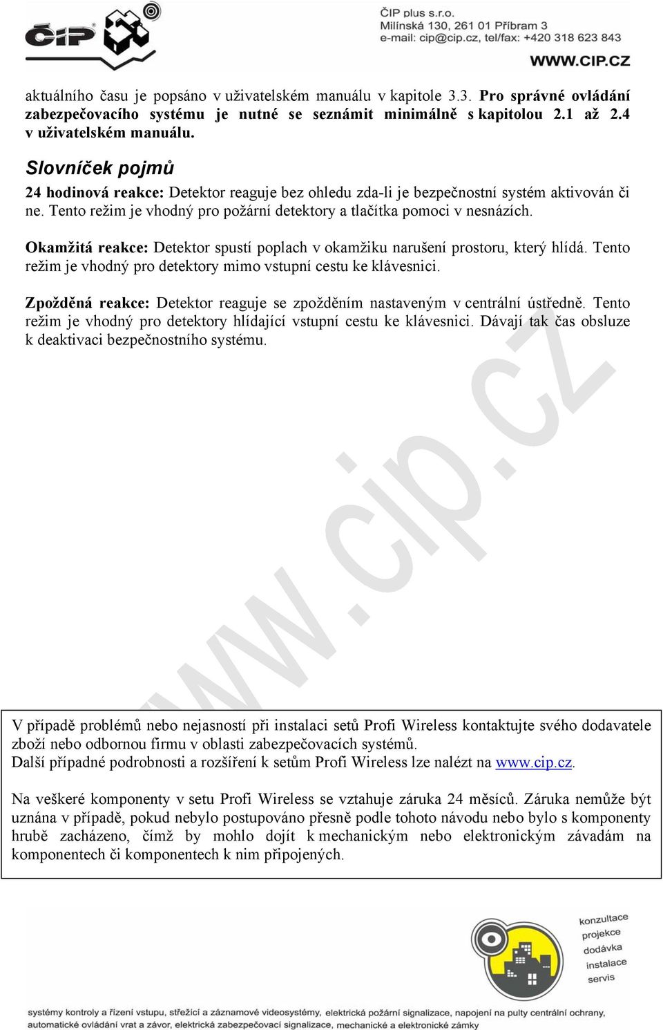 Okamžitá reakce: Detektor spustí poplach v okamžiku narušení prostoru, který hlídá. Tento režim je vhodný pro detektory mimo vstupní cestu ke klávesnici.