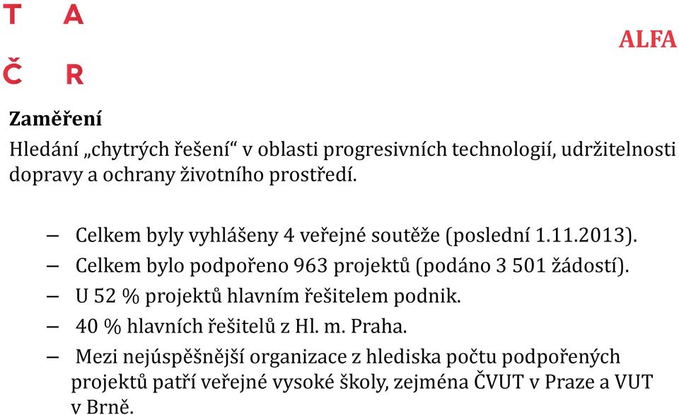 Celkem bylo podpořeno 963 projektů (podáno 3 501 žádostí). U 52 % projektů hlavním řešitelem podnik.