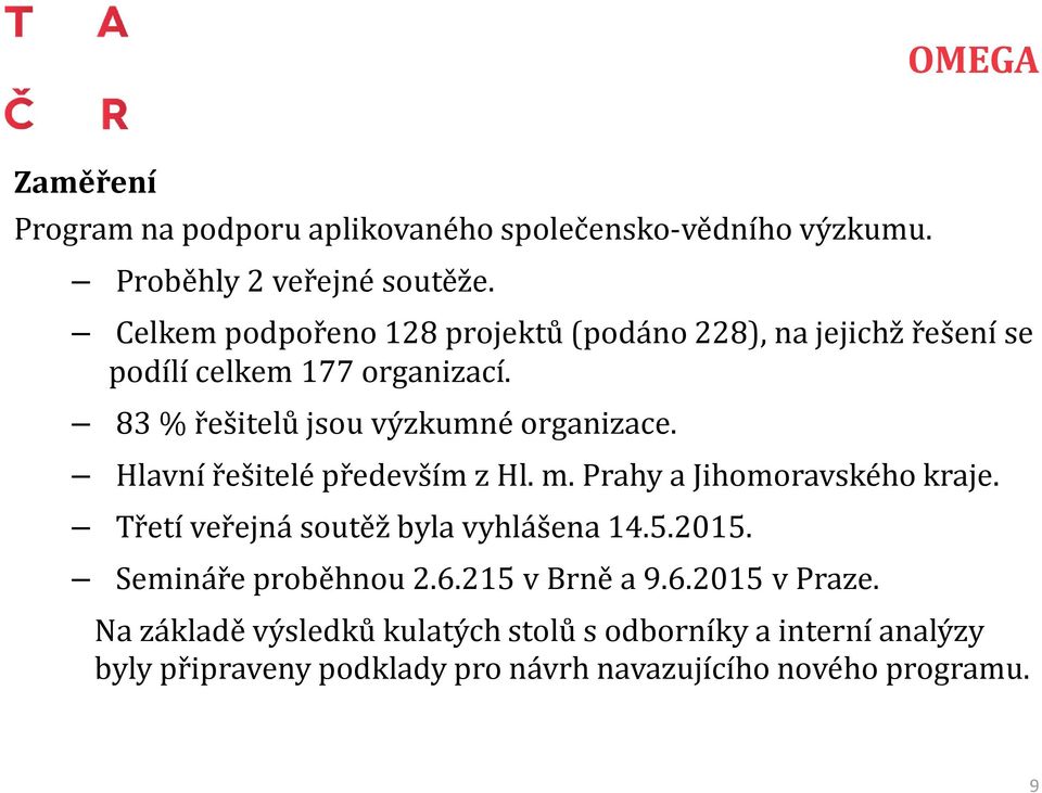 Hlavní řešitelé především z Hl. m. Prahy a Jihomoravského kraje. Třetí veřejná soutěž byla vyhlášena 14.5.2015. Semináře proběhnou 2.