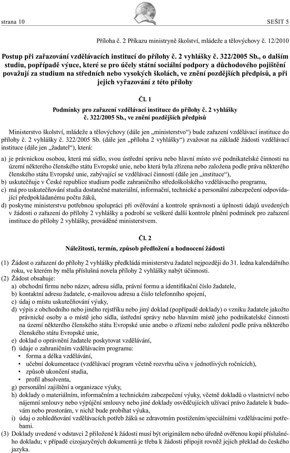 jejich vyřazování z této přílohy Čl. 1 Podmínky pro zařazení vzdělávací instituce do přílohy č. 2 vyhlášky č. 322/2005 Sb.