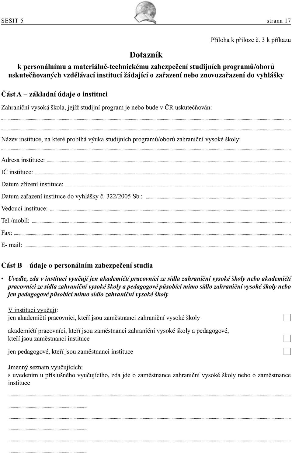 základní údaje o instituci Zahraniční vysoká škola, jejíž studijní program je nebo bude v ČR uskutečňován:...... Název instituce, na které probíhá výuka studijních programů/oborů zahraniční vysoké školy:.