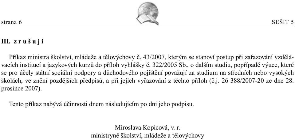 , o dalším studiu, popřípadě výuce, které se pro účely státní sociální podpory a důchodového pojištění považují za studium na středních nebo vysokých