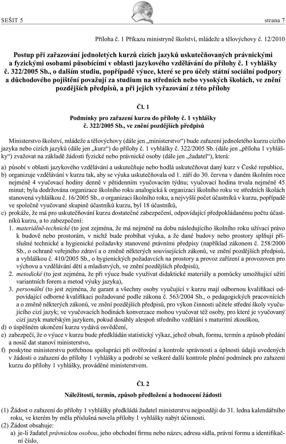 , o dalším studiu, popřípadě výuce, které se pro účely státní sociální podpory a důchodového pojištění považují za studium na středních nebo vysokých školách, ve znění pozdějších předpisů, a při