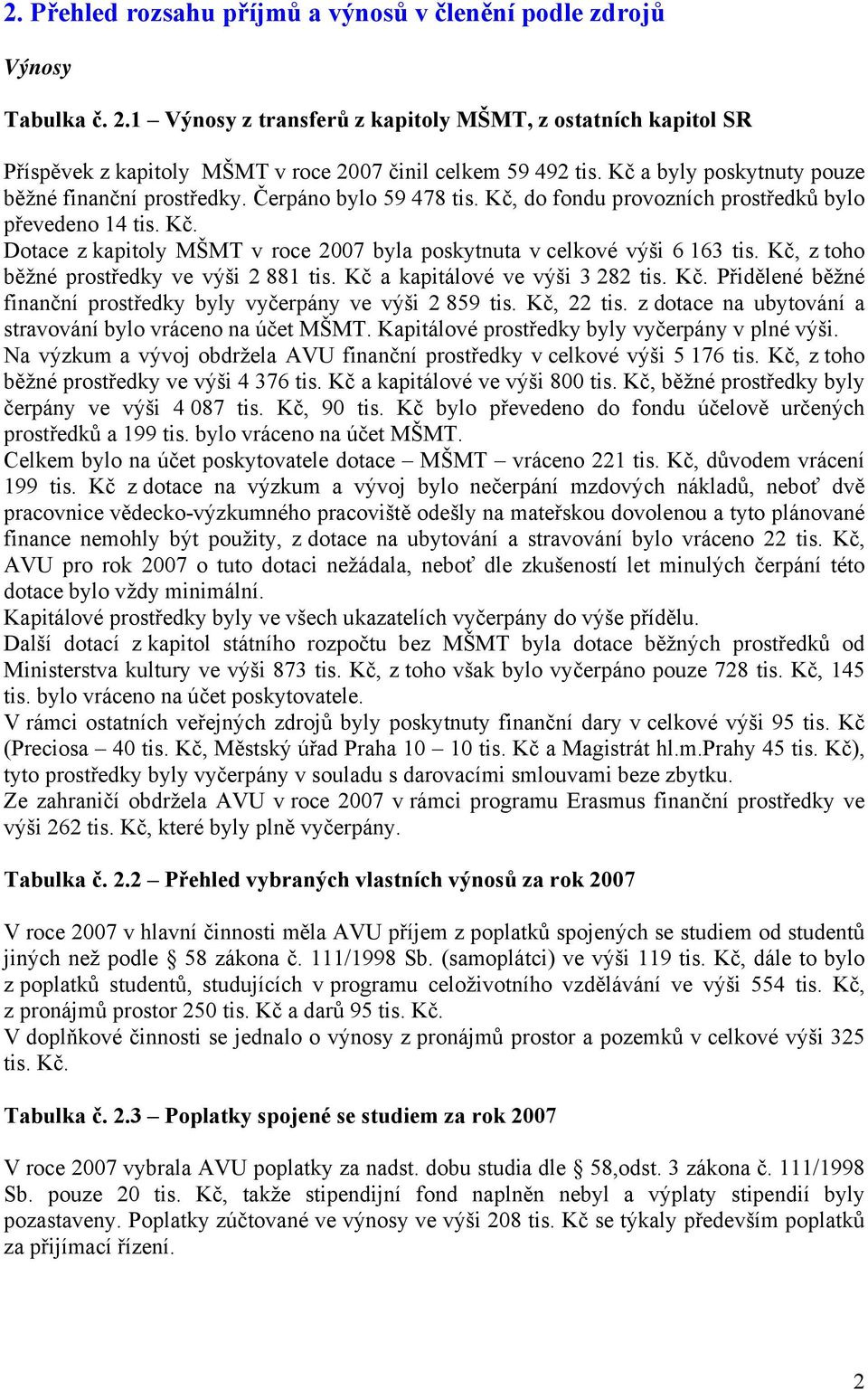 Čerpáno bylo 59 478 tis. Kč, do fondu provozních prostředků bylo převedeno 14 tis. Kč. Dotace z kapitoly MŠMT v roce 2007 byla poskytnuta v celkové výši 6 163 tis.