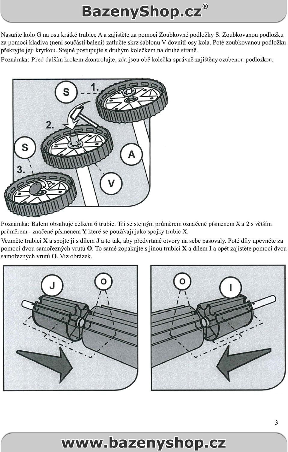 Poznámka: Před dalším krokem zkontrolujte, zda jsou obě kolečka správně zajištěny ozubenou podložkou. Poznámka: Balení obsahuje celkem 6 trubic.