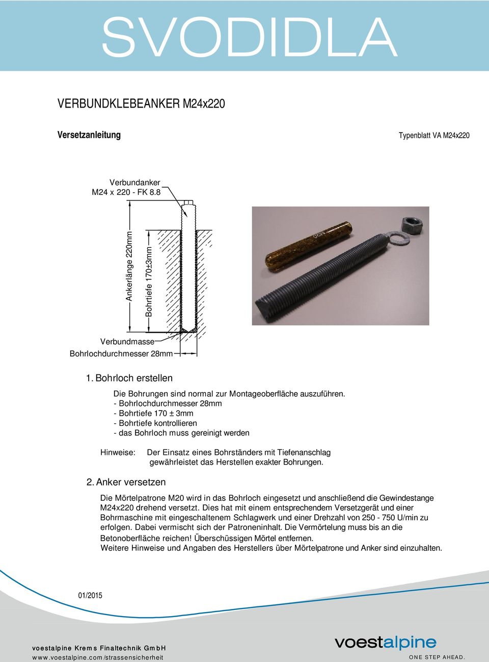 - Bohrlochdurchmesser 28mm - Bohrtiefe 170 ± 3mm - Bohrtiefe kontrollieren - das Bohrloch muss gereinigt werden Hinweise: Der Einsatz eines Bohrständers mit Tiefenanschlag gewährleistet das