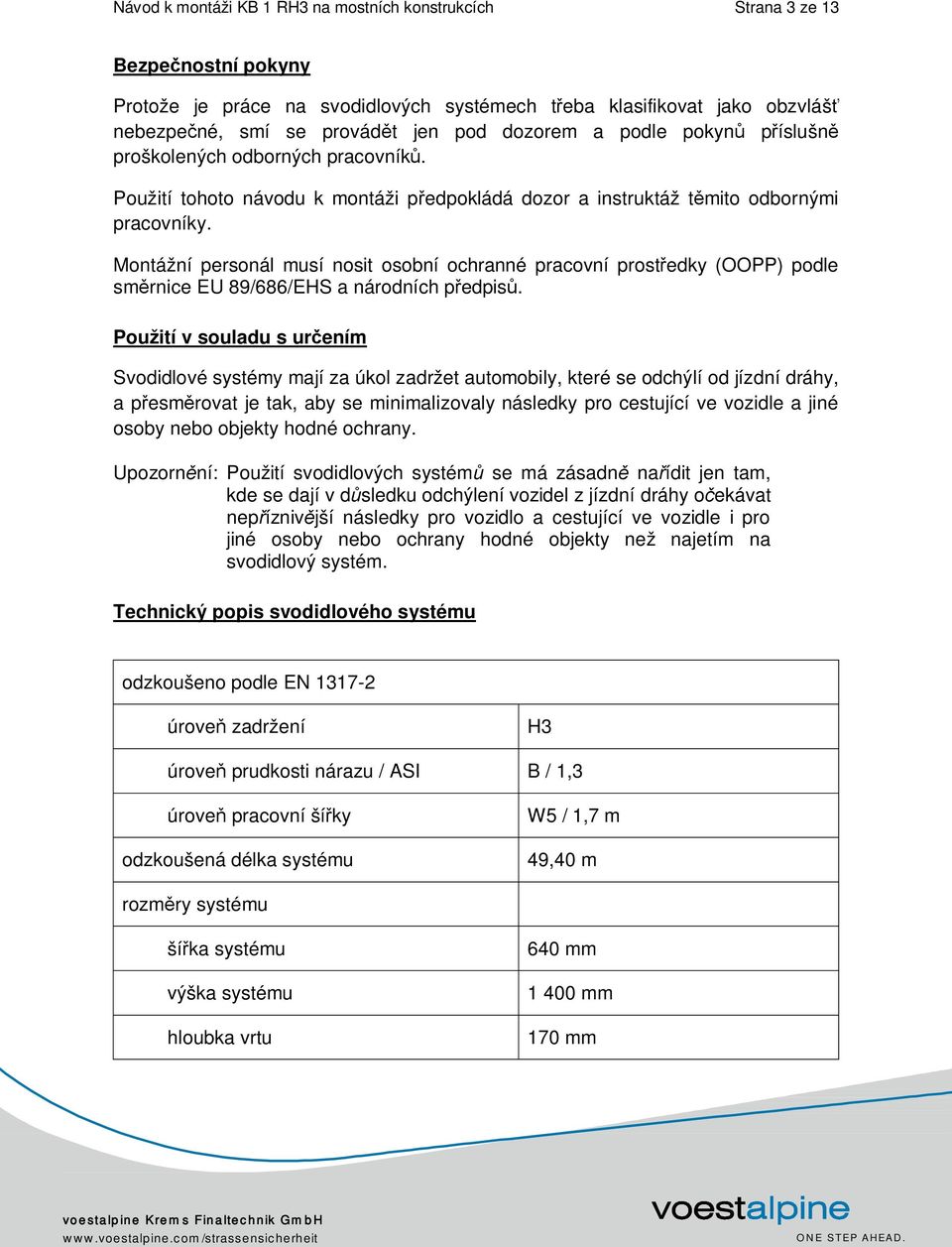 Montážní personál musí nosit osobní ochranné pracovní prostředky (OOPP) podle směrnice EU 89/686/EHS a národních předpisů.