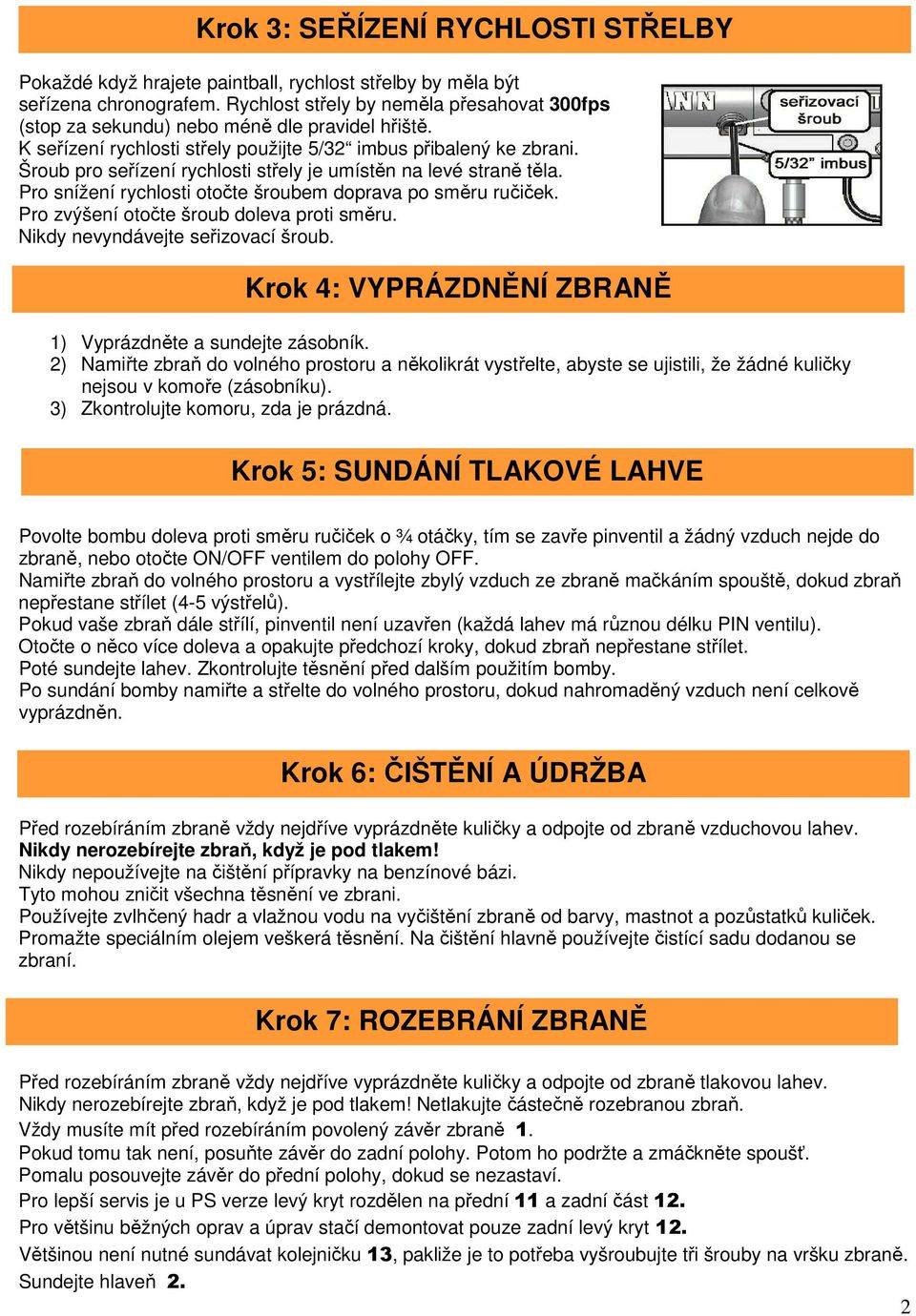 Šroub pro seřízení rychlosti střely je umístěn na levé straně těla. Pro snížení rychlosti otočte šroubem doprava po směru ručiček. Pro zvýšení otočte šroub doleva proti směru.