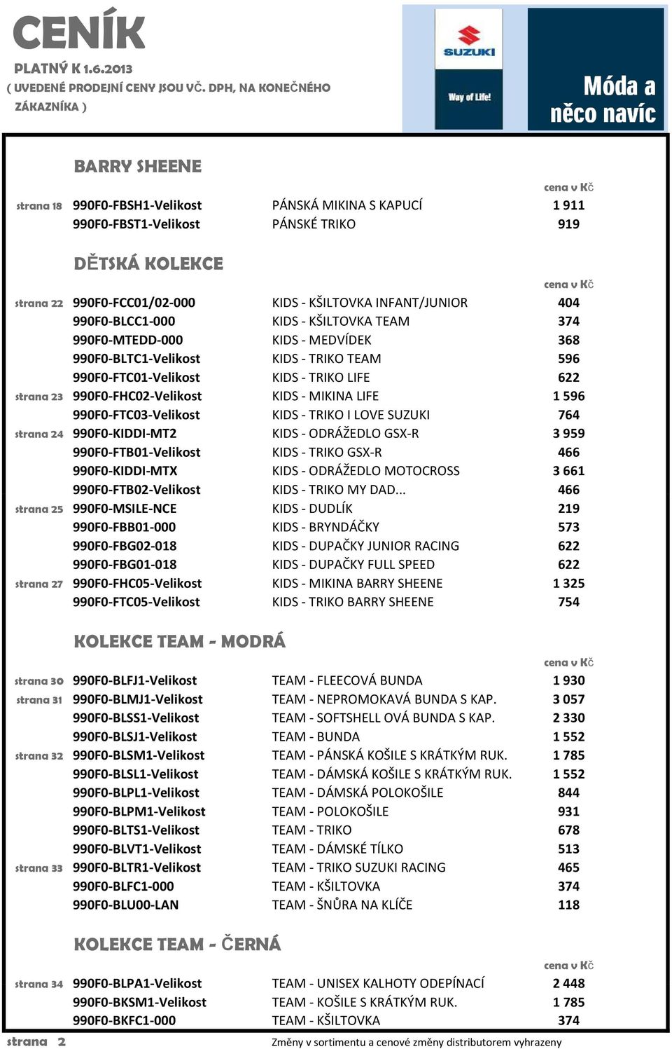 - MIKINA LIFE 1596 990F0-FTC03-Velikost KIDS - TRIKO I LOVE SUZUKI 764 strana 24 990F0-KIDDI-MT2 KIDS - ODRÁŽEDLO GSX-R 3959 990F0-FTB01-Velikost KIDS - TRIKO GSX-R 466 990F0-KIDDI-MTX KIDS -