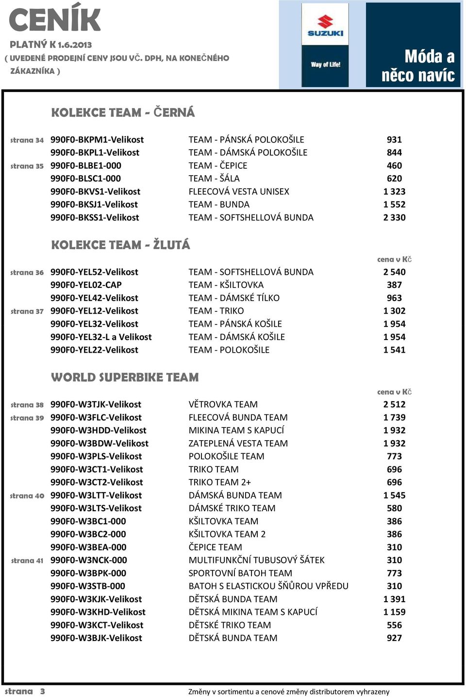 TEAM - SOFTSHELLOVÁ BUNDA 2540 990F0-YEL02-CAP TEAM - KŠILTOVKA 387 990F0-YEL42-Velikost TEAM - DÁMSKÉ TÍLKO 963 strana 37 990F0-YEL12-Velikost TEAM - TRIKO 1302 990F0-YEL32-Velikost TEAM - PÁNSKÁ