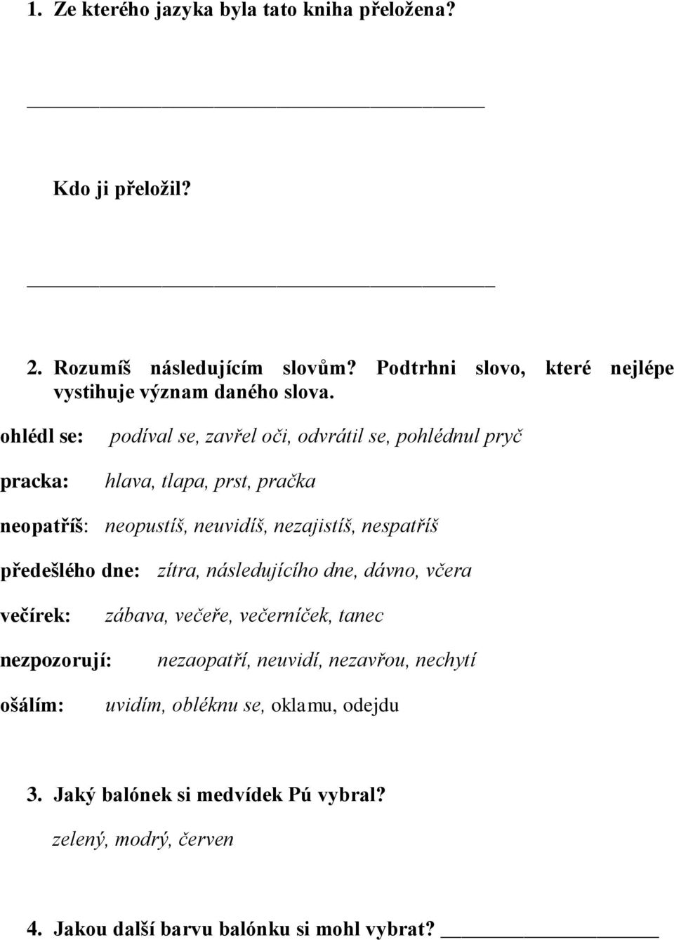 ohlédl se: pracka: podíval se, zavřel oči, odvrátil se, pohlédnul pryč hlava, tlapa, prst, pračka neopatříš: neopustíš, neuvidíš, nezajistíš, nespatříš