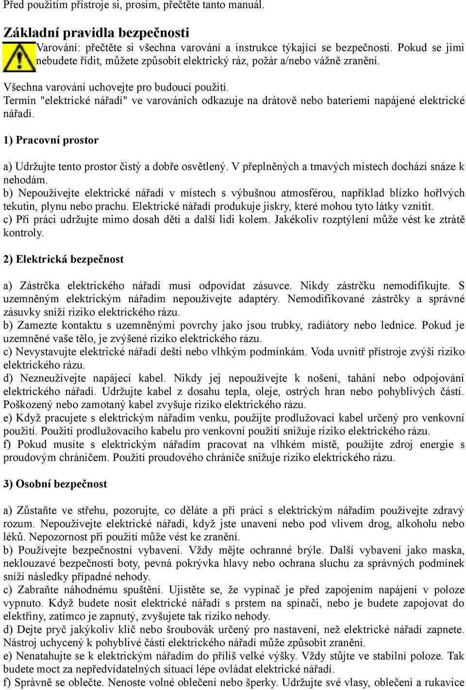 Termín "elektrické nářadí" ve varováních odkazuje na drátově nebo bateriemi napájené elektrické nářadí. 1) Pracovní prostor a) Udržujte tento prostor čistý a dobře osvětlený.