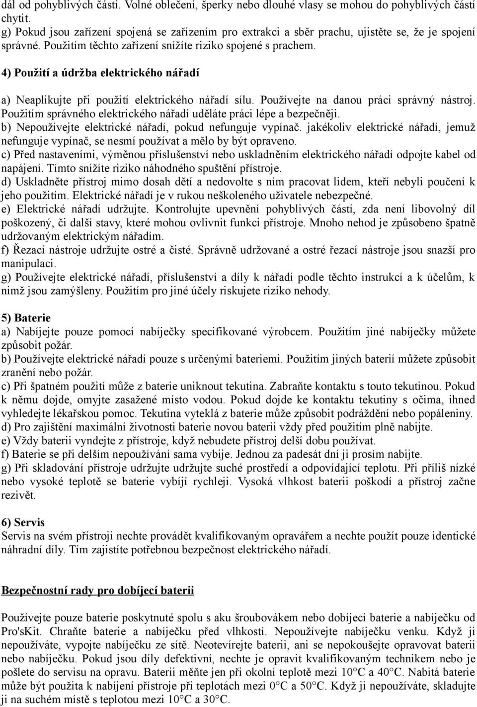 4) Použití a údržba elektrického nářadí a) Neaplikujte při použití elektrického nářadí sílu. Používejte na danou práci správný nástroj.