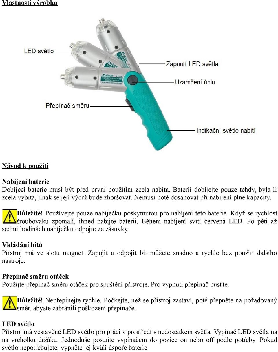 Během nabíjení svítí červená LED. Po pěti až sedmi hodinách nabíječku odpojte ze zásuvky. Vkládání bitů Přístroj má ve slotu magnet.