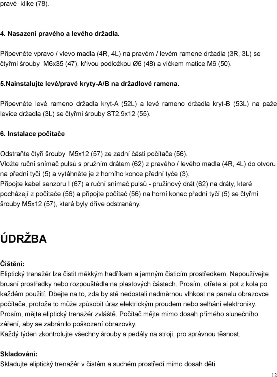 Nainstalujte levé/pravé kryty-a/b na držadlové ramena. Připevněte levé rameno držadla kryt-a (52L) a levé rameno držadla kryt-b (53L) na paže levice držadla (3L) se čtyřmi šrouby ST2.9x12 (55). 6.