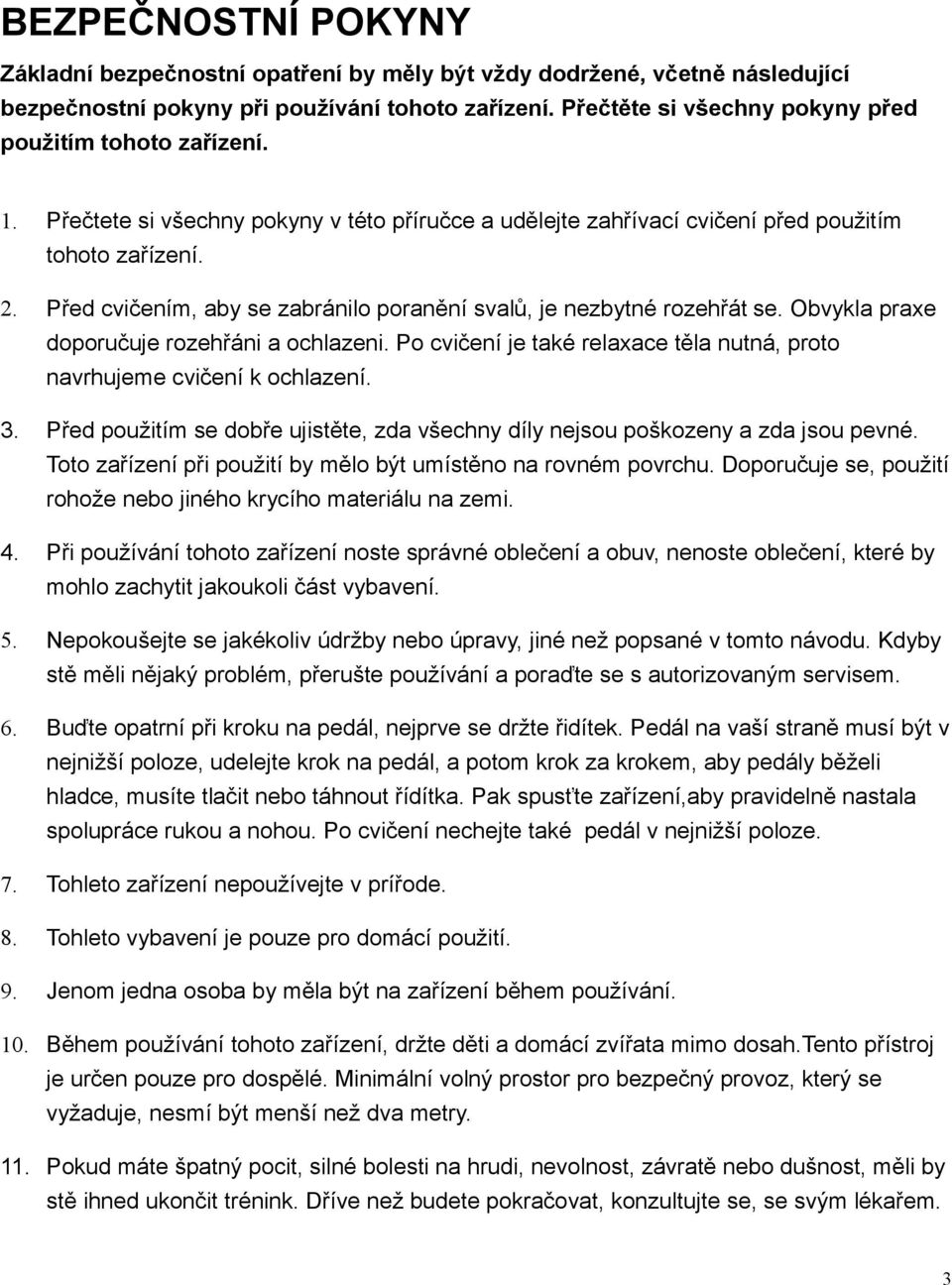 Před cvičením, aby se zabránilo poranění svalů, je nezbytné rozehřát se. Obvykla praxe doporučuje rozehřáni a ochlazeni. Po cvičení je také relaxace těla nutná, proto navrhujeme cvičení k ochlazení.