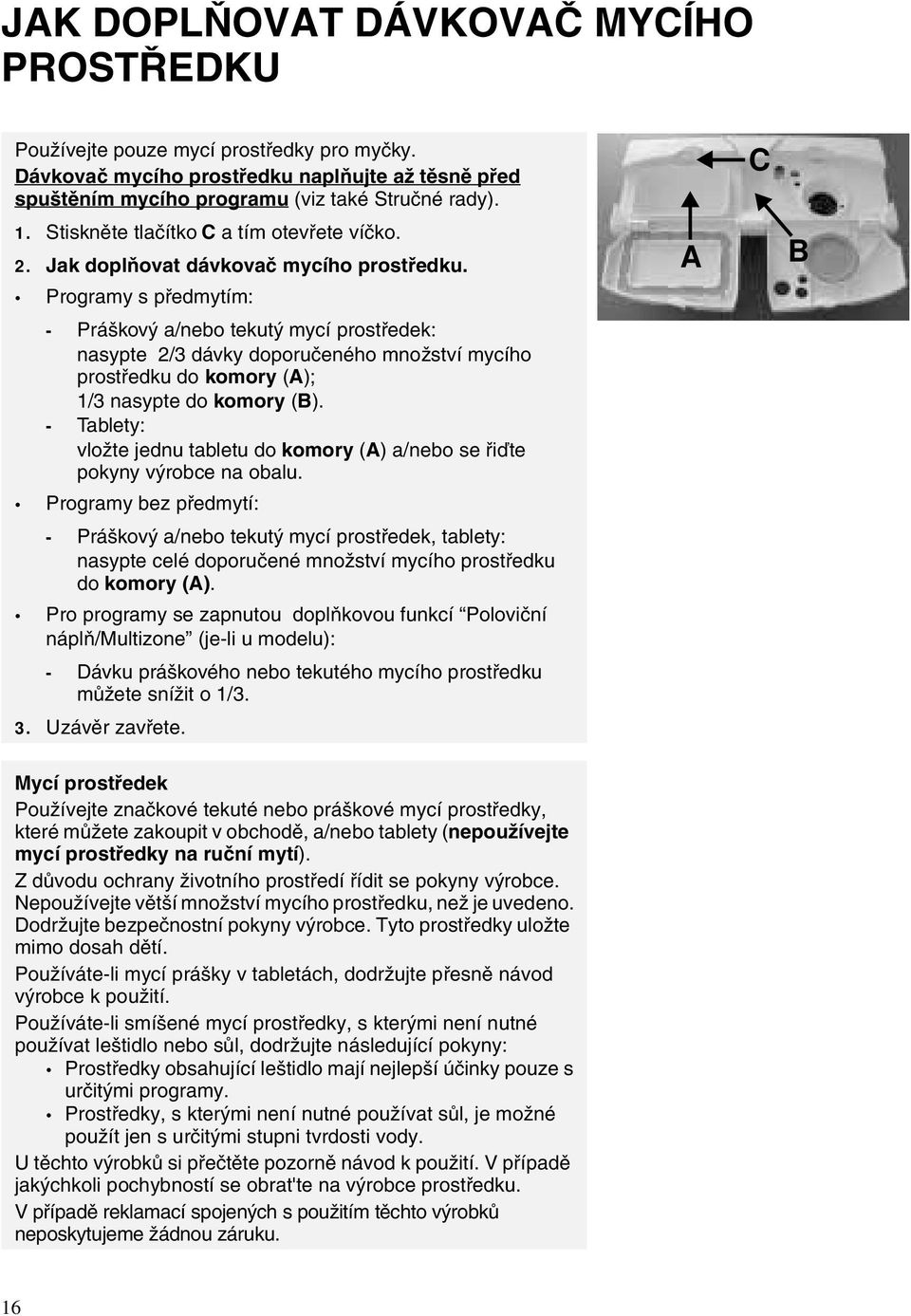 Programy s předmytím: - Práškový a/nebo tekutý mycí prostředek: nasypte 2/3 dávky doporučeného množství mycího prostředku do komory (A); 1/3 nasypte do komory (B).
