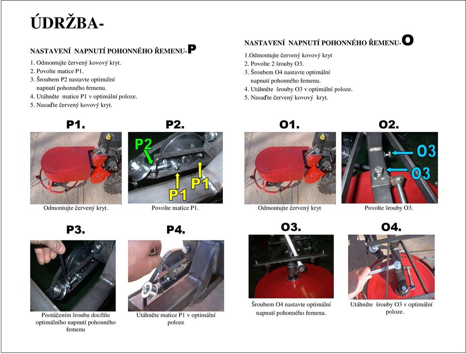 Šroubem O4 nastavte optimální napnutí pohonného řemenu. 4. Utáhněte šrouby O3 v optimální poloze. 5. Nasaďte červený kovový kryt. O1. O2. Odmontujte červený kryt. Povolte matice P1. P3. P4.