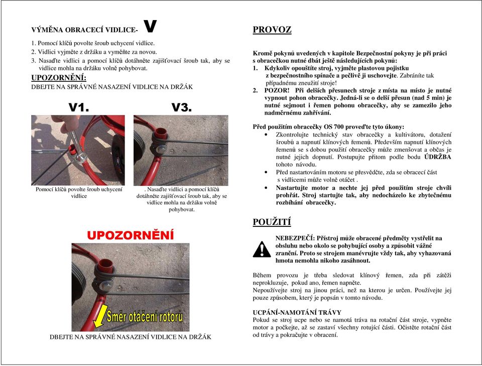 Pomocí klíčů povolte šroub uchycení vidlice UPOZORNĚNÍ. Nasaďte vidlici a pomocí klíčů dotáhněte zajišťovací šroub tak, aby se vidlice mohla na držáku volně pohybovat.